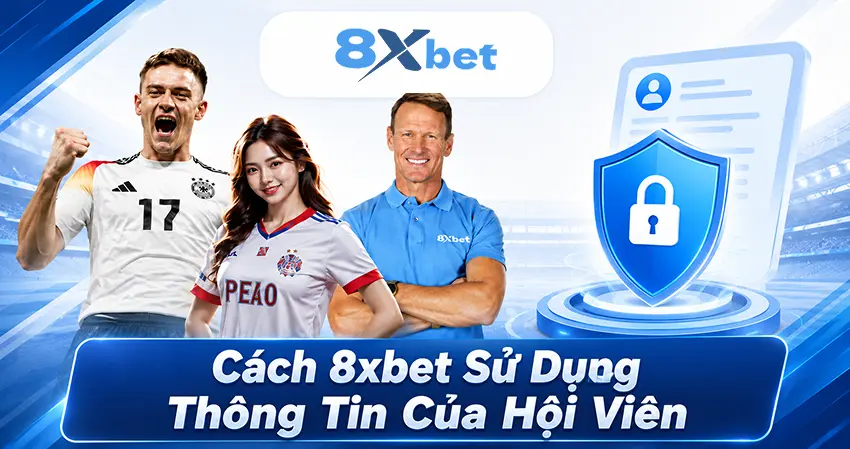Cách 8xbet Sử Dụng Thông Tin Của Hội Viên