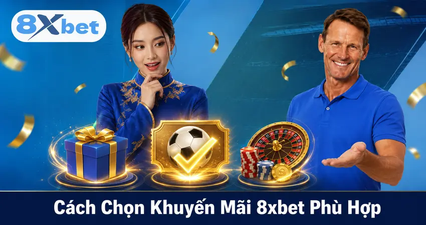 Cách Chọn Khuyến Mãi 8xbet Phù Hợp