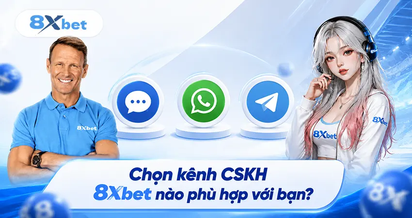Chọn kênh CSKH 8xbet nào phù hợp với bạn?