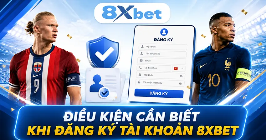 Điều Kiện Cần Biết Khi Đăng Ký Tài Khoản 8xbet
