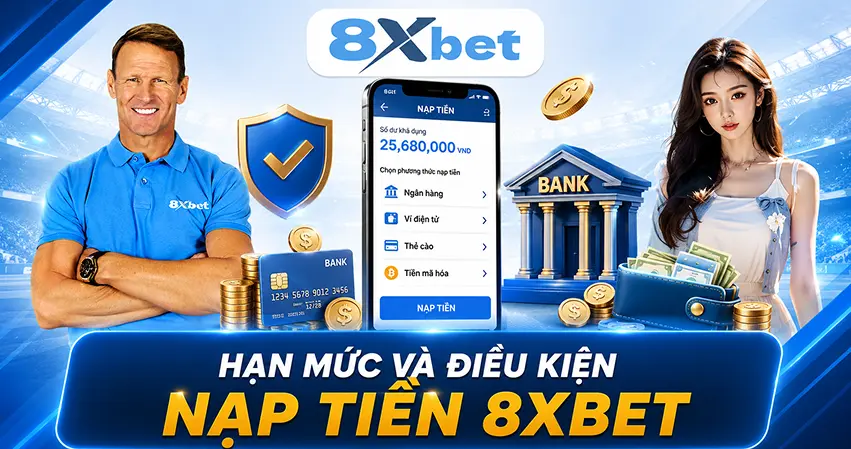 Hạn Mức Và Điều Kiện Nạp Tiền 8xbet