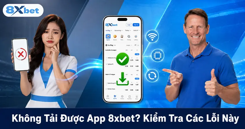 Không Tải Được App 8xbet? Kiểm Tra Các Lỗi Này