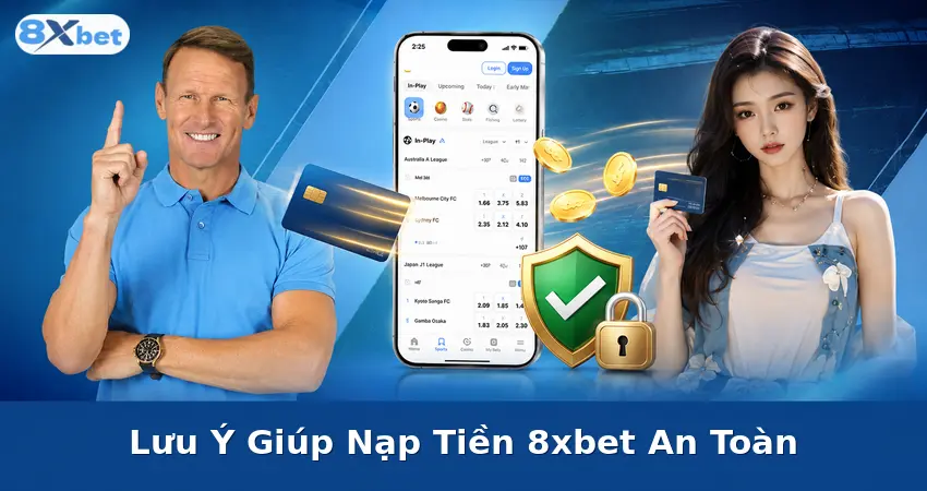 Lưu Ý Giúp Nạp Tiền 8xbet An Toàn