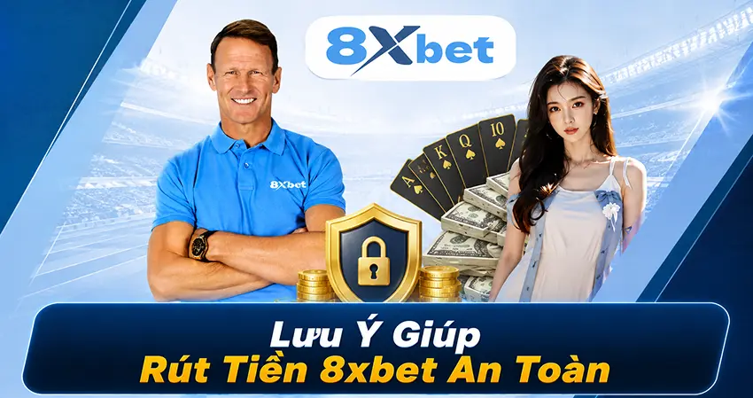 Lưu Ý Giúp Rút Tiền 8xbet An Toàn
