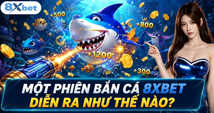 Một Phiên Bắn Cá 8xbet Diễn Ra Như Thế Nào?