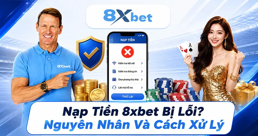Nạp Tiền 8xbet Bị Lỗi? Nguyên Nhân Và Cách Xử Lý