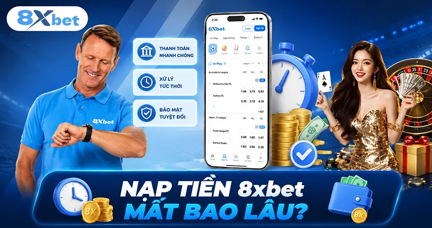 Nạp Tiền 8xbet Mất Bao Lâu?