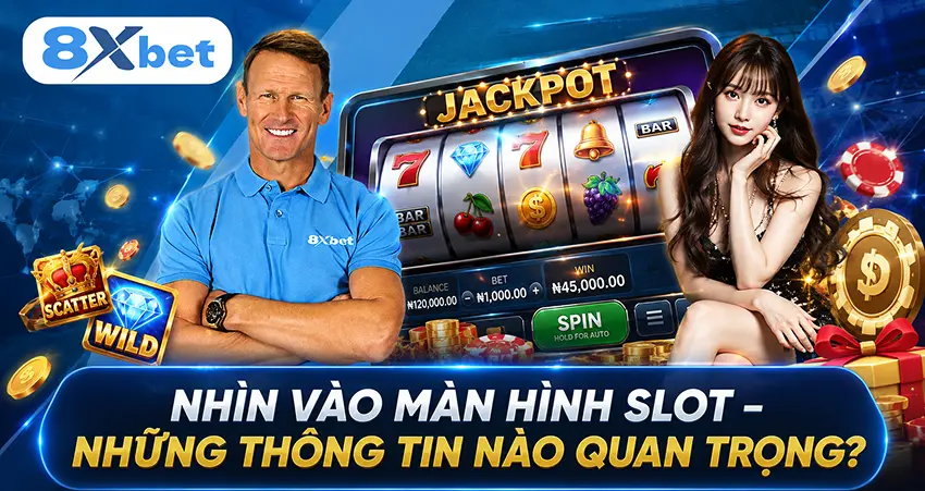 Nhìn Vào Màn Hình Slot – Những Thông Tin Nào Quan Trọng?