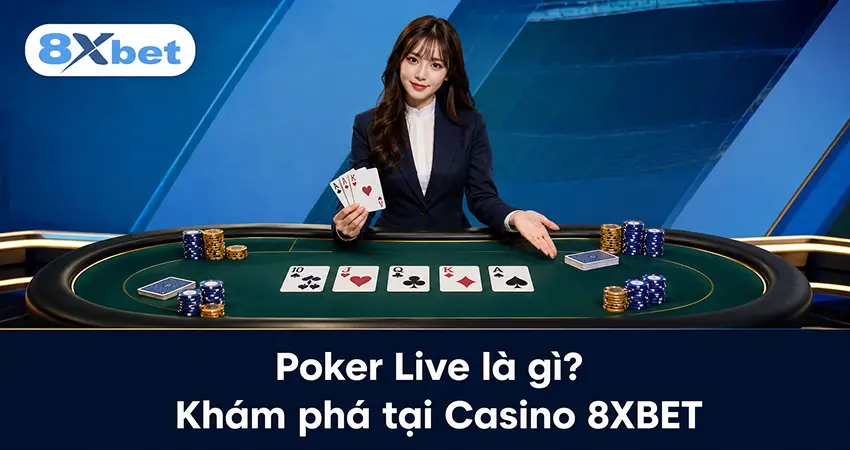 Poker Live là gì? Khám phá tại Casino 8XBET