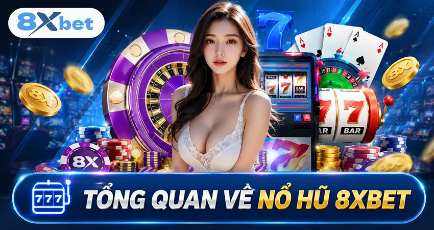 Tổng Quan Về Nổ Hũ 8xbet